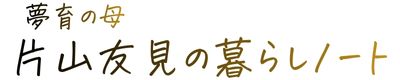 片山友見の暮らしノート